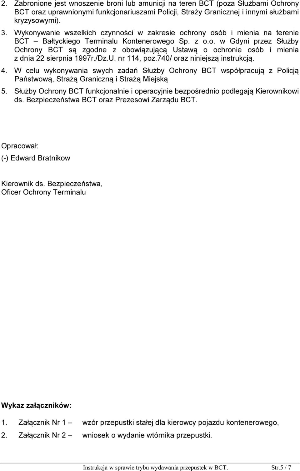 /Dz.U. nr 114, poz.740/ oraz niniejszą instrukcją. 4. W celu wykonywania swych zadań Służby Ochrony BCT współpracują z Policją Państwową, Strażą Graniczną i Strażą Miejską 5.