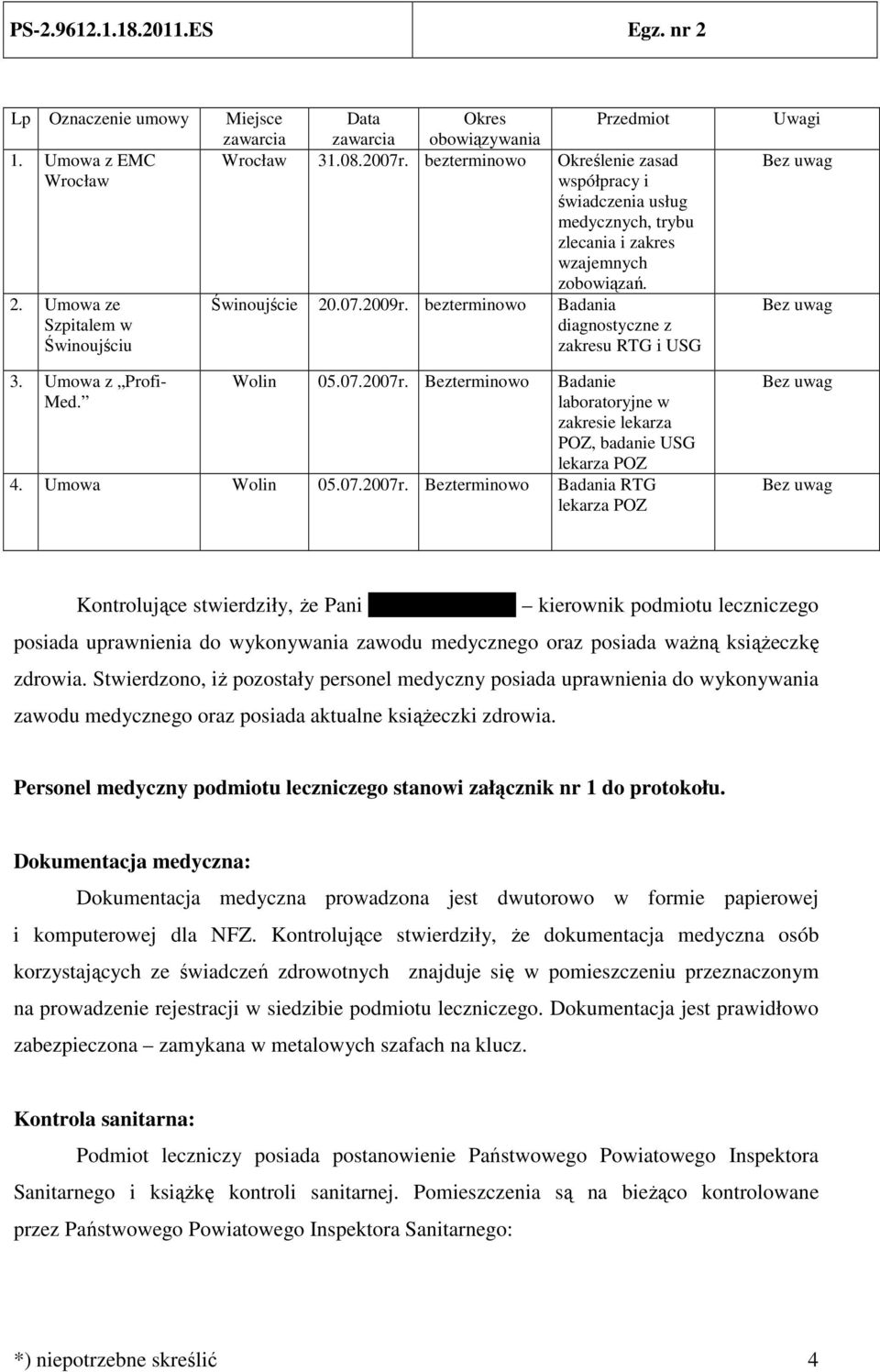 Świnoujście 20.07.2009r. bezterminowo Badania diagnostyczne z zakresu RTG i USG Wolin 05.07.2007r. Bezterminowo Badanie laboratoryjne w zakresie lekarza POZ, badanie USG lekarza POZ 4. Umowa Wolin 05.
