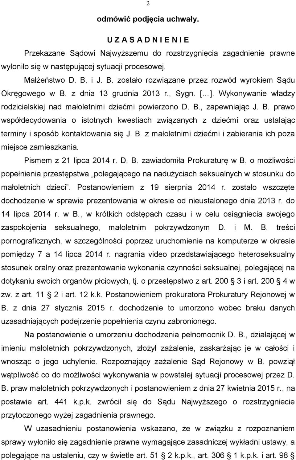 B. prawo współdecydowania o istotnych kwestiach związanych z dziećmi oraz ustalając terminy i sposób kontaktowania się J. B. z małoletnimi dziećmi i zabierania ich poza miejsce zamieszkania.