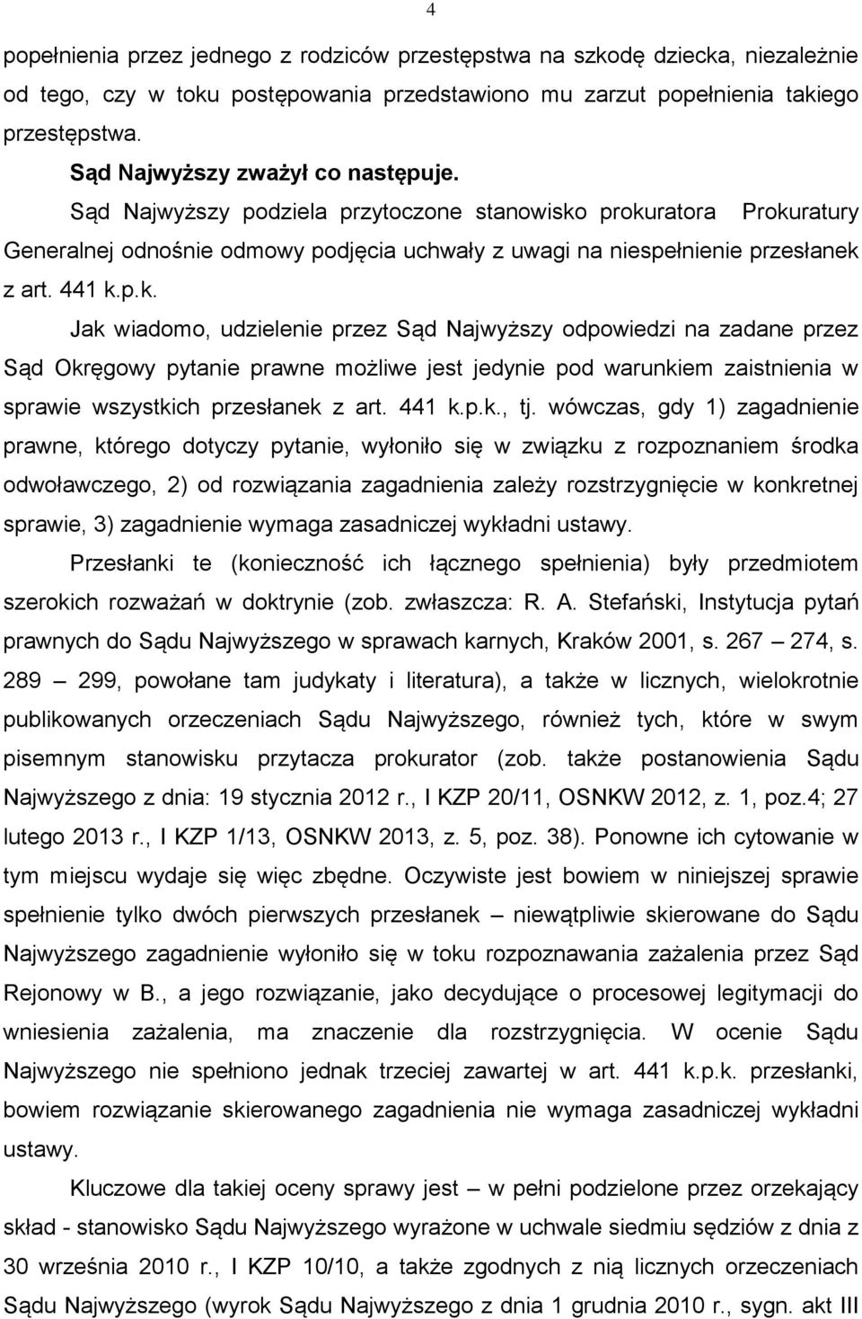 prokuratora Prokuratury Generalnej odnośnie odmowy podjęcia uchwały z uwagi na niespełnienie przesłanek z art. 441 k.p.k. Jak wiadomo, udzielenie przez Sąd Najwyższy odpowiedzi na zadane przez Sąd Okręgowy pytanie prawne możliwe jest jedynie pod warunkiem zaistnienia w sprawie wszystkich przesłanek z art.