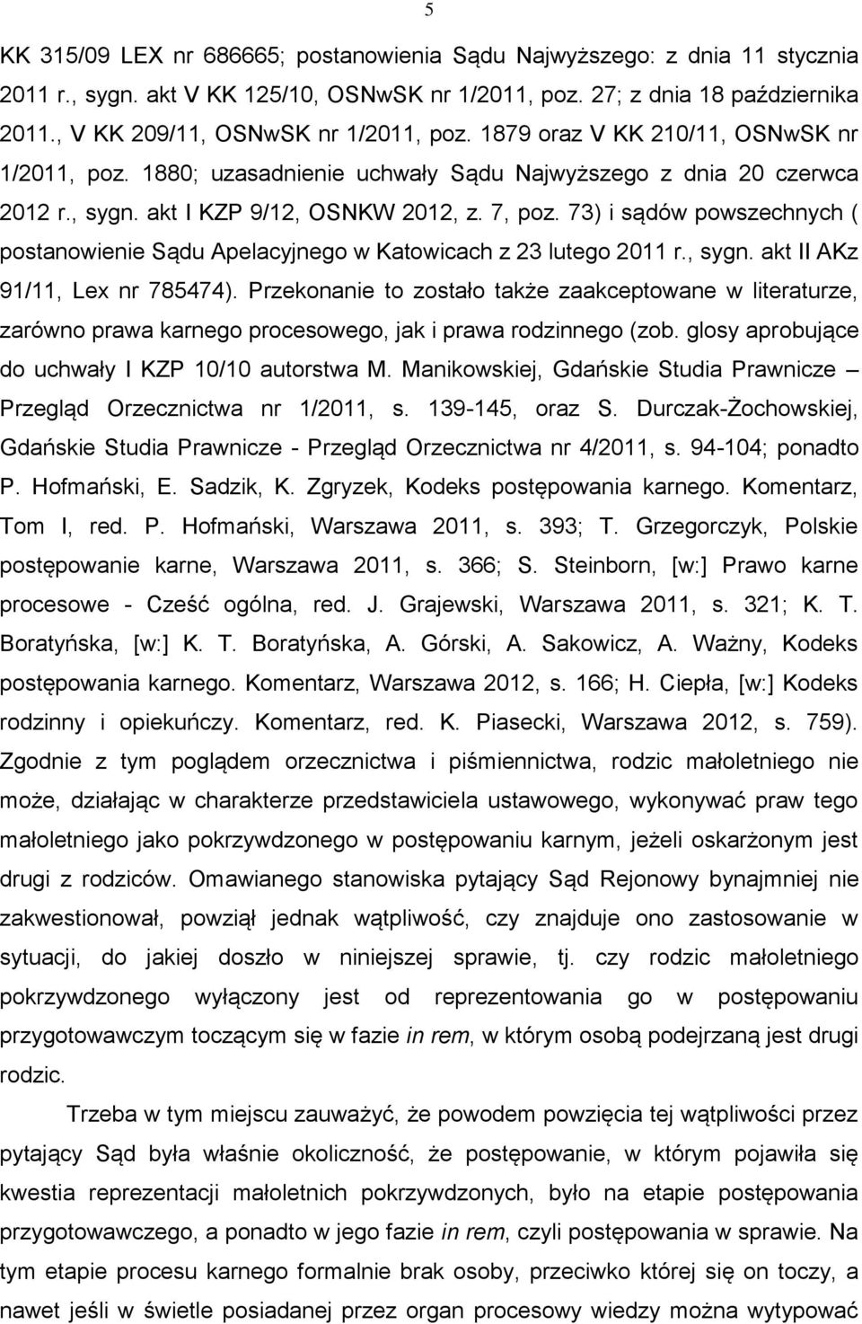 73) i sądów powszechnych ( postanowienie Sądu Apelacyjnego w Katowicach z 23 lutego 2011 r., sygn. akt II AKz 91/11, Lex nr 785474).