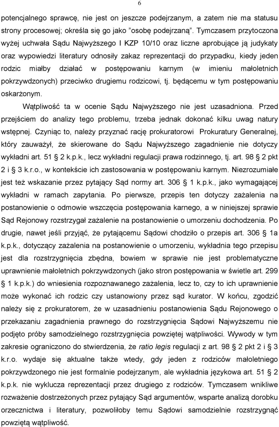 działać w postępowaniu karnym (w imieniu małoletnich pokrzywdzonych) przeciwko drugiemu rodzicowi, tj. będącemu w tym postępowaniu oskarżonym.