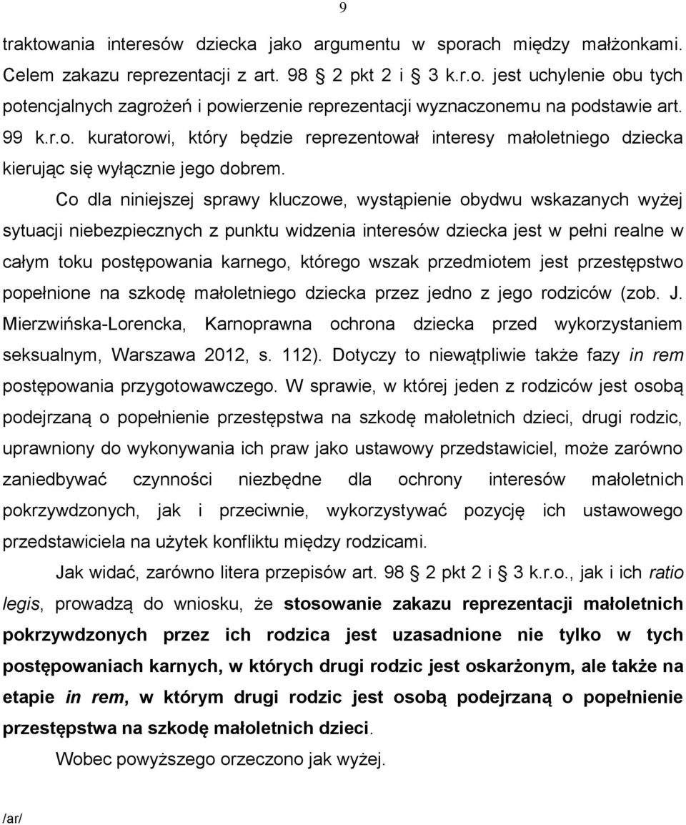 Co dla niniejszej sprawy kluczowe, wystąpienie obydwu wskazanych wyżej sytuacji niebezpiecznych z punktu widzenia interesów dziecka jest w pełni realne w całym toku postępowania karnego, którego