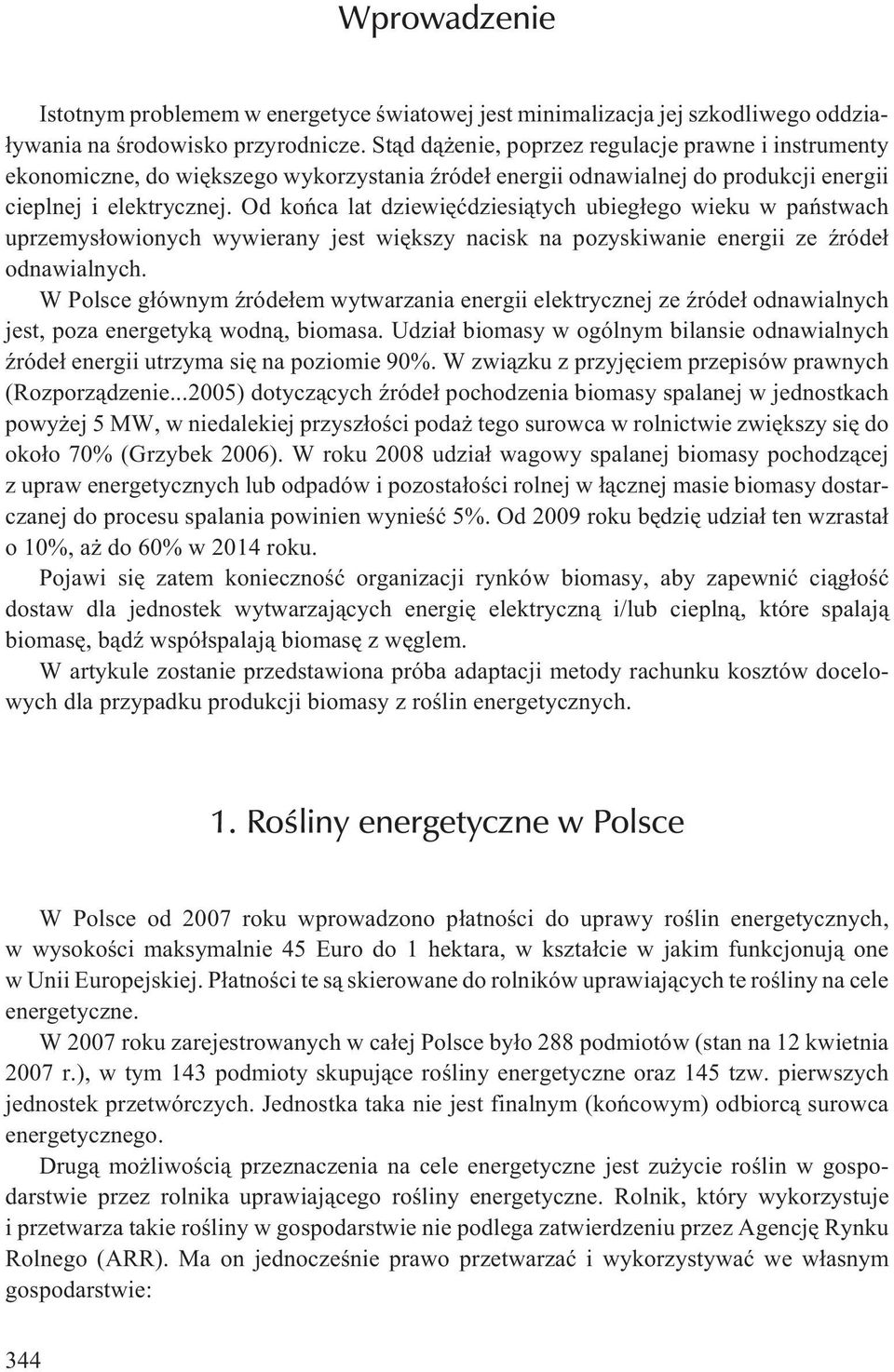 Od koñca lat dziewiêædziesi¹tych ubieg³ego wieku w pañstwach uprzemys³owionych wywierany jest wiêkszy nacisk na pozyskiwanie energii ze Ÿróde³ odnawialnych.