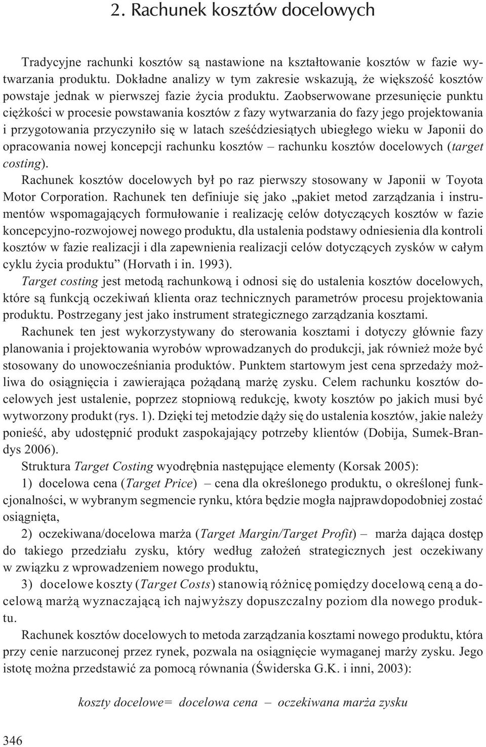 Zaobserwowane przesuniêcie punktu ciê koœci w procesie powstawania kosztów z fazy wytwarzania do fazy jego projektowania i przygotowania przyczyni³o siê w latach szeœædziesi¹tych ubieg³ego wieku w
