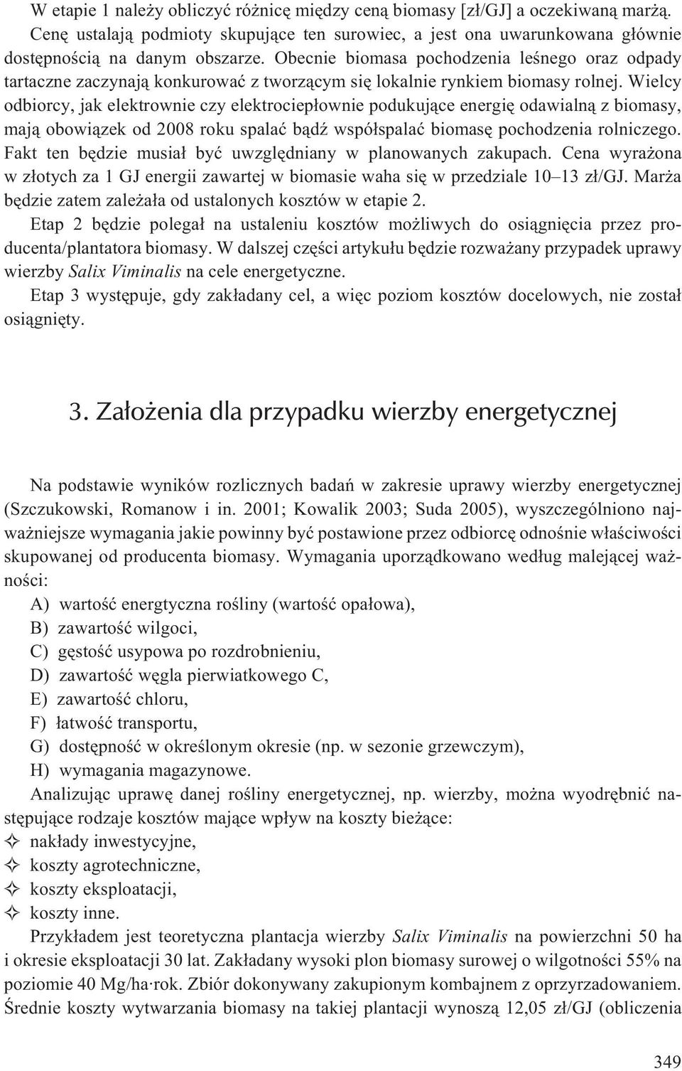 Wielcy odbiorcy, jak elektrownie czy elektrociep³ownie podukuj¹ce energiê odawialn¹ z biomasy, maj¹ obowi¹zek od 2008 roku spalaæ b¹dÿ wspó³spalaæ biomasê pochodzenia rolniczego.