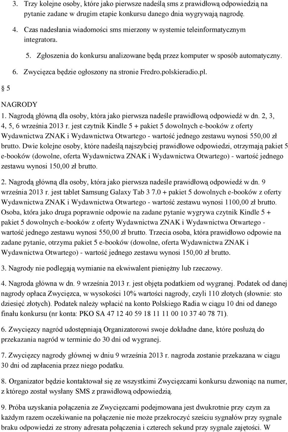 Zwycięzca będzie ogłoszony na stronie Fredro.polskieradio.pl. 5 NAGRODY 1. Nagrodą główną dla osoby, która jako pierwsza nadeśle prawidłową odpowiedź w dn. 2, 3, 4, 5, 6 września 2013 r.