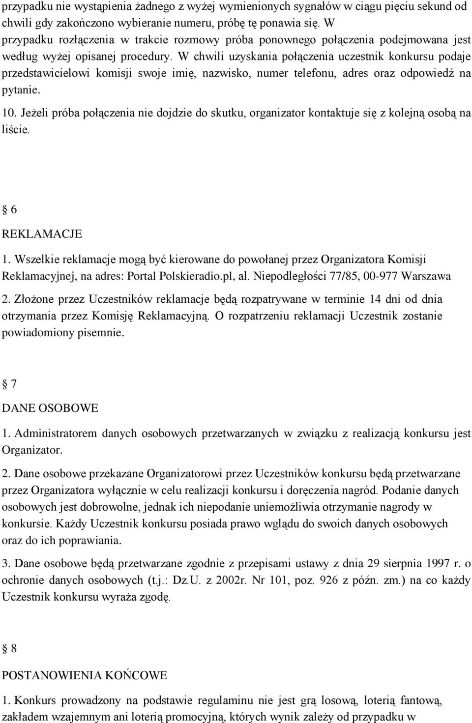 W chwili uzyskania połączenia uczestnik konkursu podaje przedstawicielowi komisji swoje imię, nazwisko, numer telefonu, adres oraz odpowiedź na pytanie. 10.