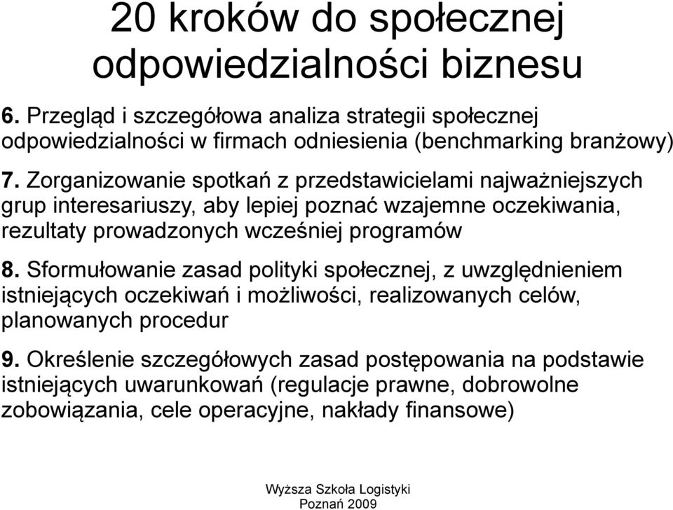 Zorganizowanie spotkań z przedstawicielami najważniejszych grup interesariuszy, aby lepiej poznać wzajemne oczekiwania, rezultaty prowadzonych wcześniej