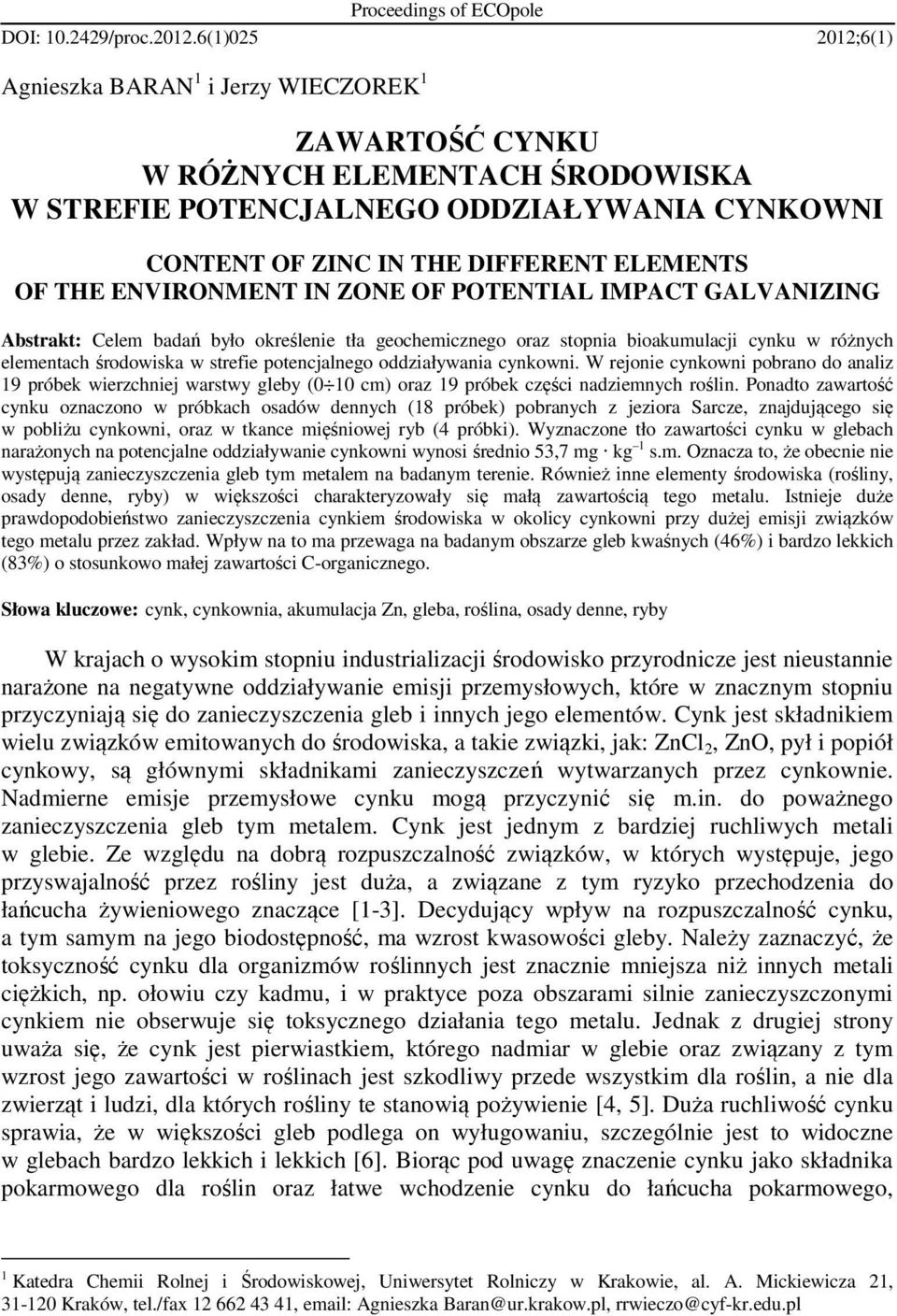 ENVIRONMENT IN ZONE OF POTENTIAL IMPACT GALVANIZING Abstrakt: Celem badań było określenie tła geochemicznego oraz stopnia bioakumulacji cynku w różnych elementach środowiska w strefie potencjalnego