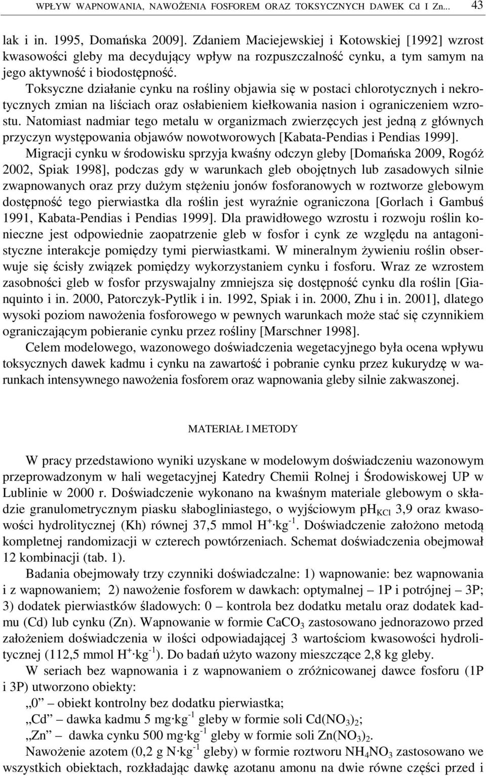 Toksyczne działanie cynku na rośliny objawia się w postaci chlorotycznych i nekrotycznych zmian na liściach oraz osłabieniem kiełkowania nasion i ograniczeniem wzrostu.