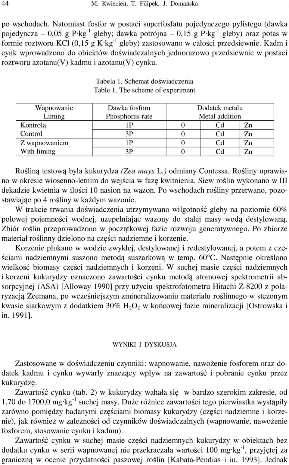 zastosowano w całości przedsiewnie. Kadm i cynk wprowadzono do obiektów doświadczalnych jednorazowo przedsiewnie w postaci roztworu azotanu(v) kadmu i azotanu(v) cynku. Tabela 1.