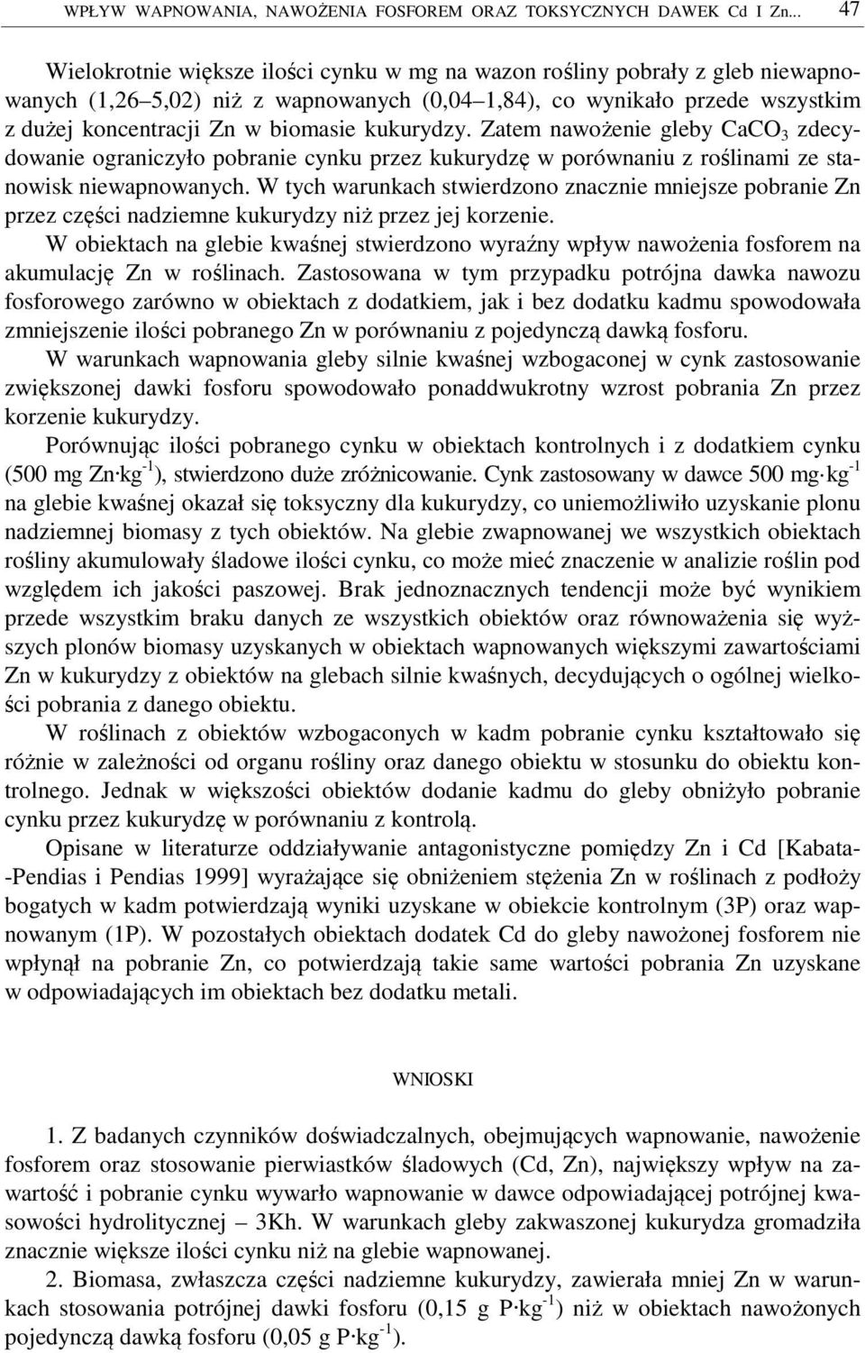 kukurydzy. Zatem nawożenie gleby CaCO 3 zdecydowanie ograniczyło pobranie cynku przez kukurydzę w porównaniu z roślinami ze stanowisk niewapnowanych.