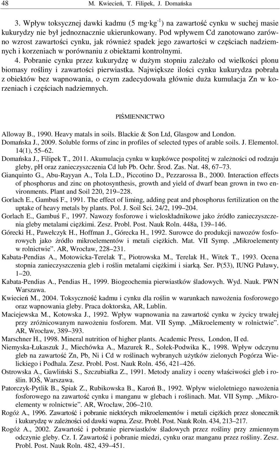 Pobranie cynku przez kukurydzę w dużym stopniu zależało od wielkości plonu biomasy rośliny i zawartości pierwiastka.