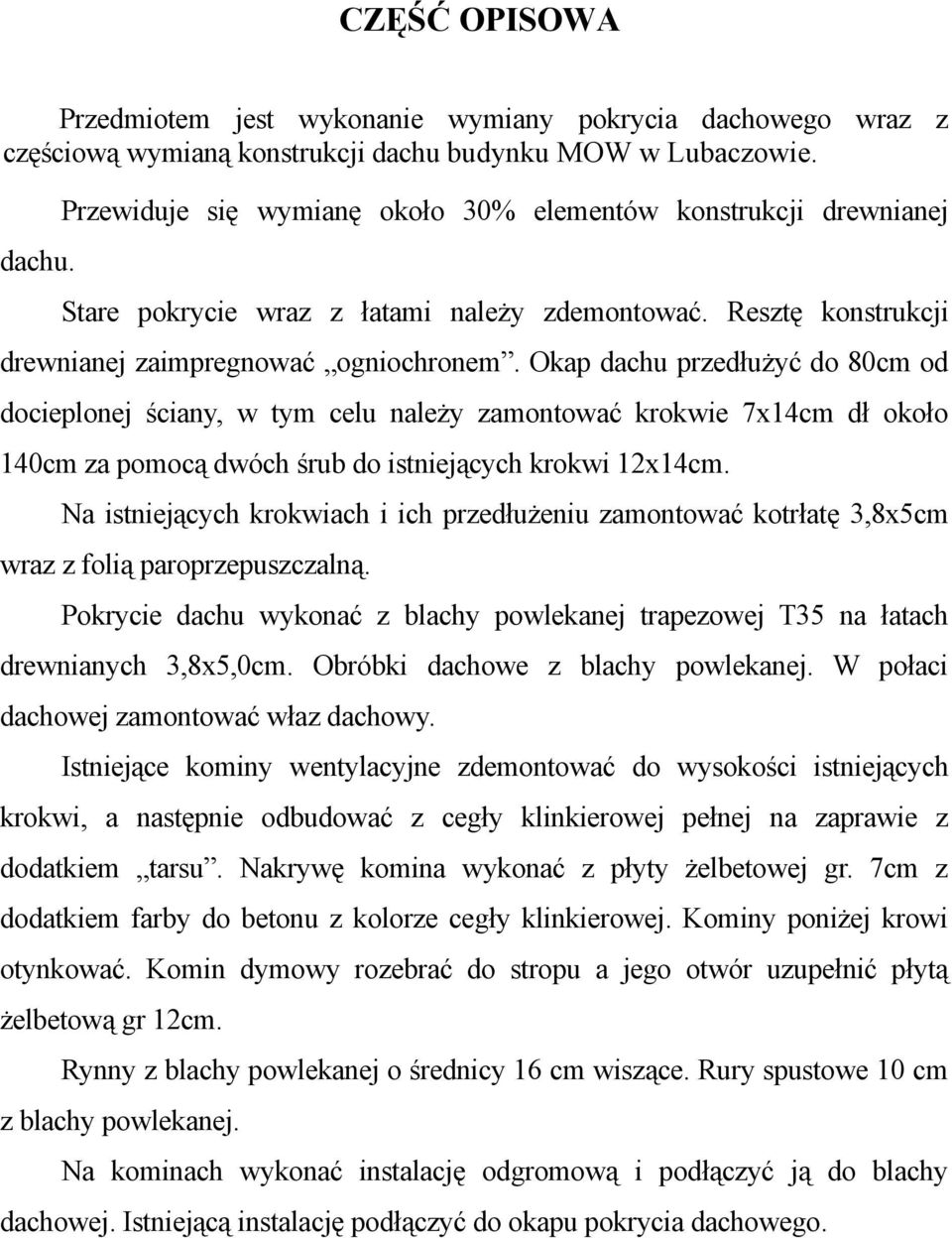 Okap dachu przedłużyć do 80c od docieplonej ściany, w ty celu należy zaontować krokwie 7x14c dł około 140c za poocą dwóch śrub do istniejących krokwi 12x14c.
