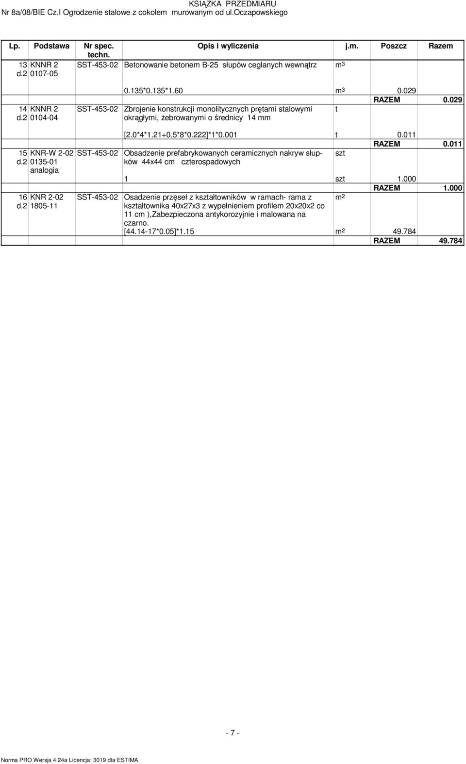 5*8*0.222]*1*0.001 t 0.011 RAZEM 0.011 Obsadzenie prefabrykowanych ceramicznych nakryw słupków 44x44 cm szt czterospadowych 1 szt 1.000 RAZEM 1.