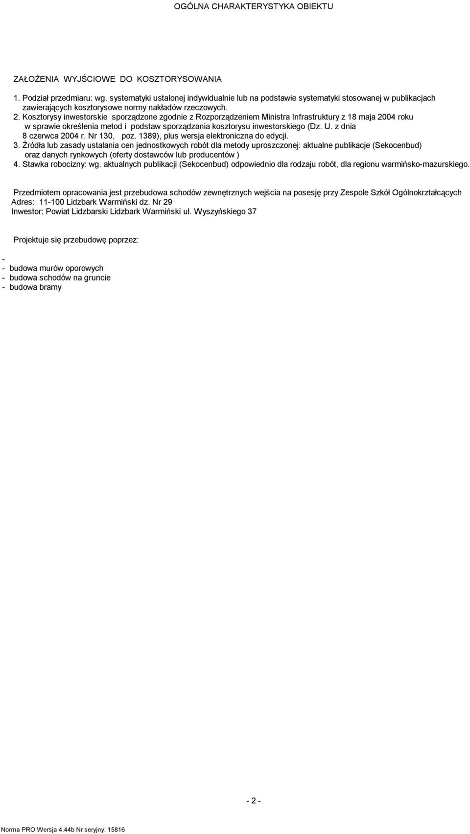 Kosztorysy inwestorskie sporządzone zgodnie z Rozporządzenie Ministra Infrastruktury z 18 aja 2004 roku w sprawie określenia etod i podstaw sporządzania kosztorysu inwestorskiego (Dz. U.