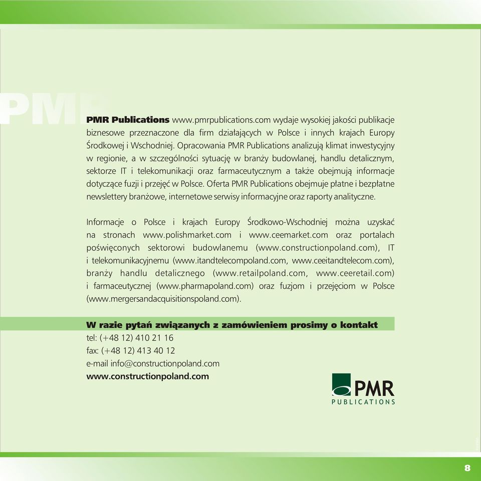 obejmują informacje dotyczące fuzji i przejęć w Polsce. Oferta PMR Publications obejmuje płatne i bezpłatne newslettery branżowe, internetowe serwisy informacyjne oraz raporty analityczne.