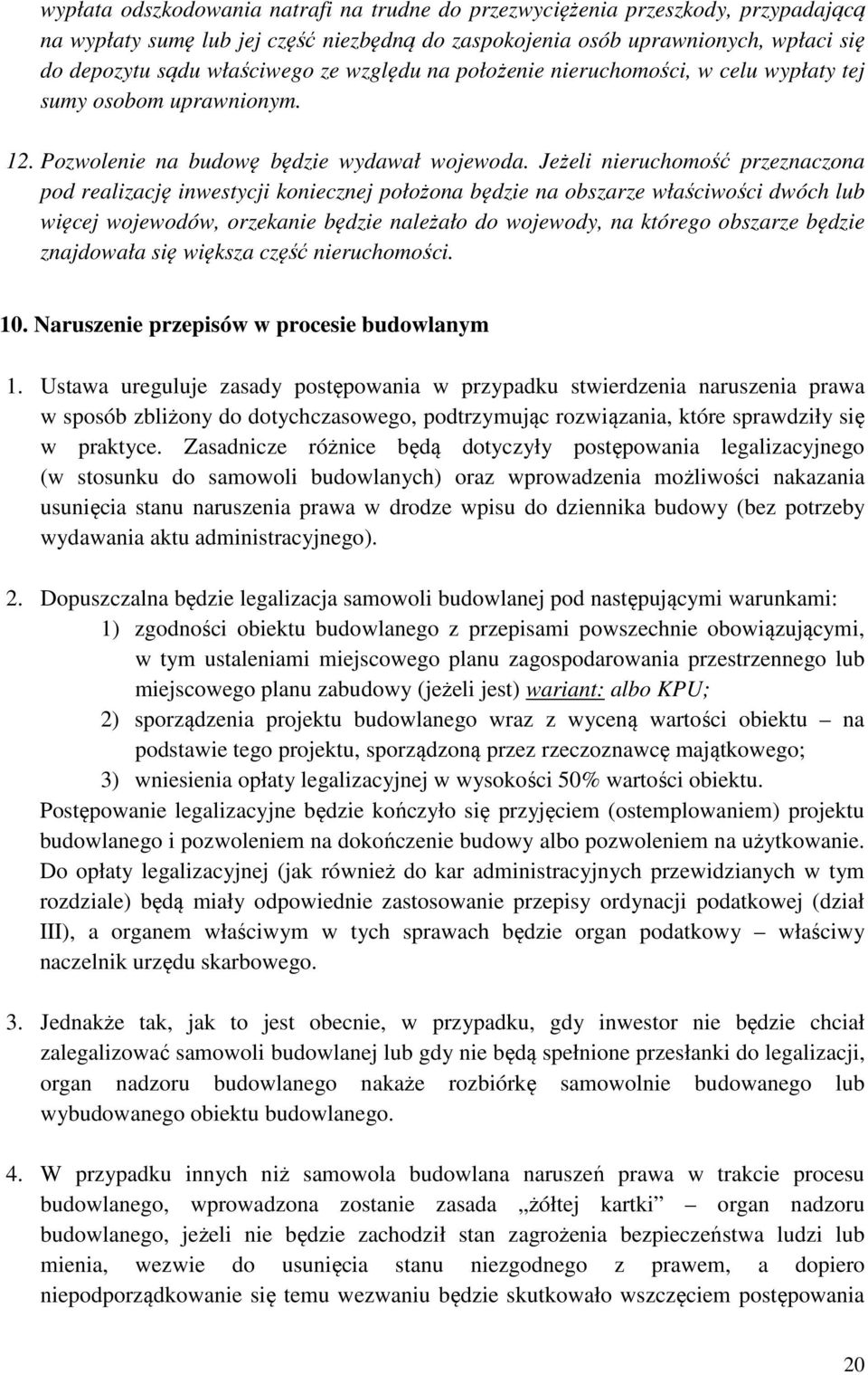 Jeżeli nieruchomość przeznaczona pod realizację inwestycji koniecznej położona będzie na obszarze właściwości dwóch lub więcej wojewodów, orzekanie będzie należało do wojewody, na którego obszarze