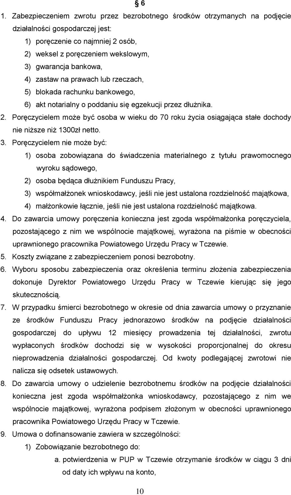 Poręczycielem może być osoba w wieku do 70 roku życia osiągająca stałe dochody nie niższe niż 1300zł netto. 3.