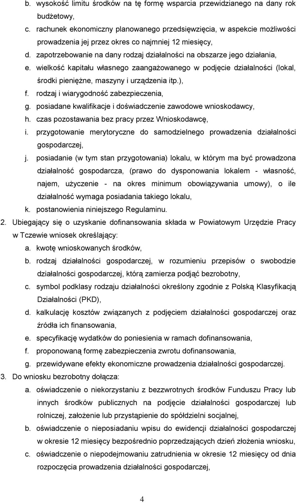 zapotrzebowanie na dany rodzaj działalności na obszarze jego działania, e. wielkość kapitału własnego zaangażowanego w podjęcie działalności (lokal, środki pieniężne, maszyny i urządzenia itp.), f.