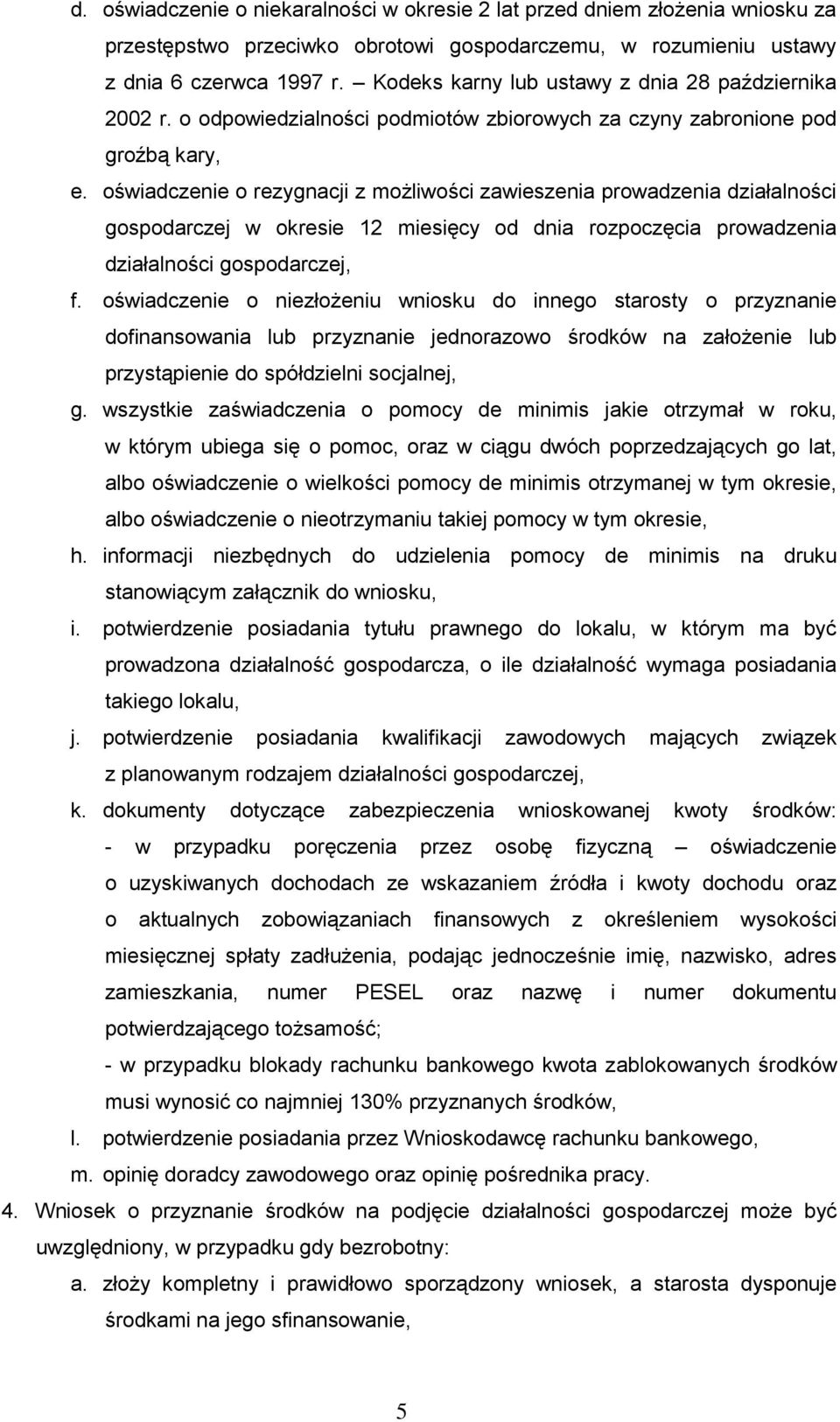 oświadczenie o rezygnacji z możliwości zawieszenia prowadzenia działalności gospodarczej w okresie 12 miesięcy od dnia rozpoczęcia prowadzenia działalności gospodarczej, f.