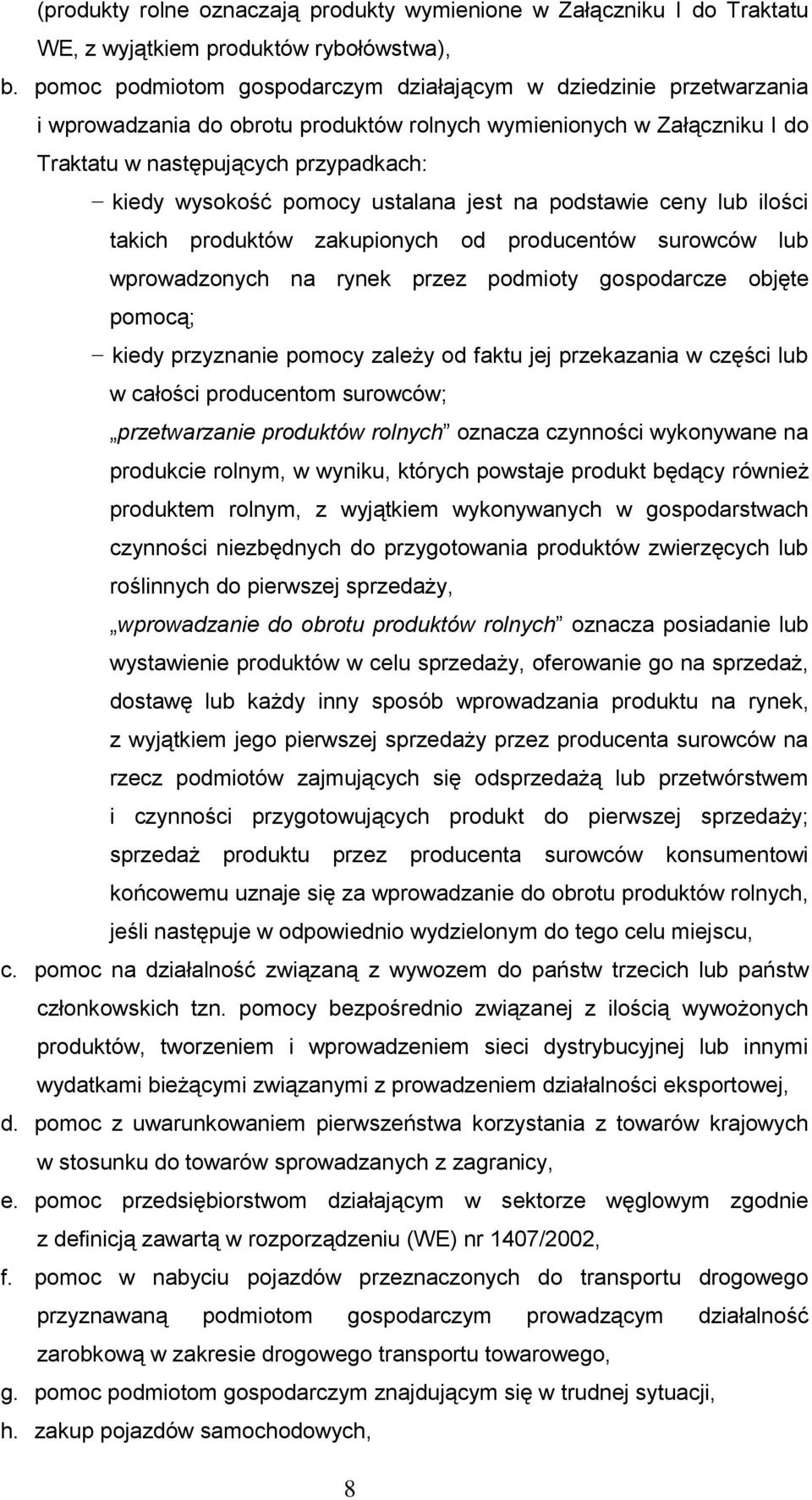 pomocy ustalana jest na podstawie ceny lub ilości takich produktów zakupionych od producentów surowców lub wprowadzonych na rynek przez podmioty gospodarcze objęte pomocą; kiedy przyznanie pomocy