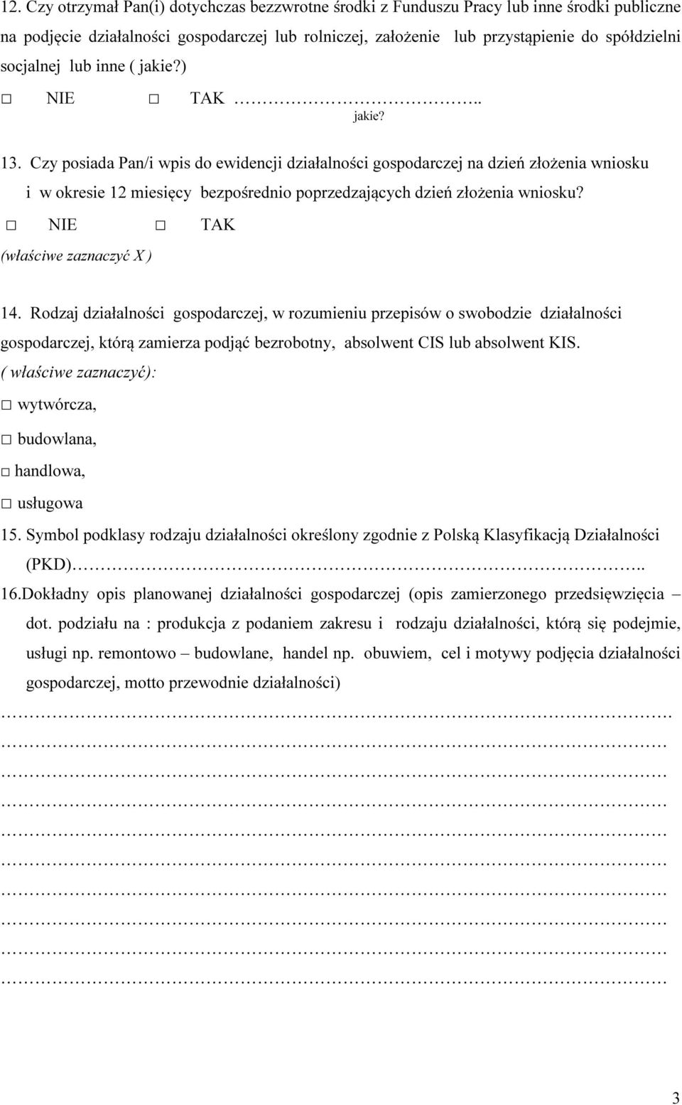 NIE TAK (właściwe zaznaczyć X ) 14. Rodzaj działalności gospodarczej, w rozumieniu przepisów o swobodzie działalności gospodarczej, którą zamierza podjąć bezrobotny, absolwent CIS lub absolwent KIS.