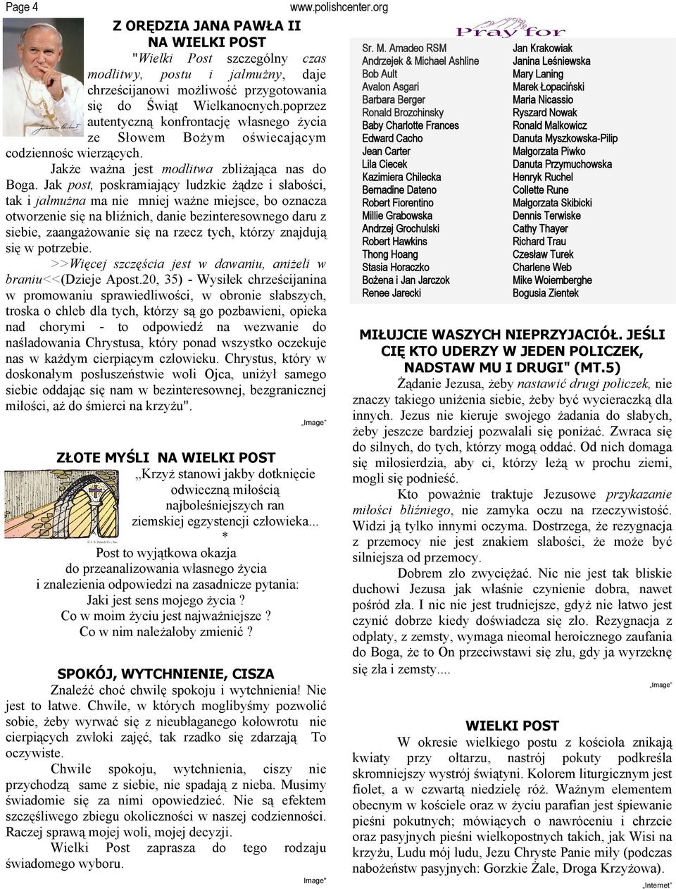 Jak post, poskramiający ludzkie żądze i słabości, tak i jałmużna ma nie mniej ważne miejsce, bo oznacza otworzenie się na bliźnich, danie bezinteresownego daru z siebie, zaangażowanie się na rzecz