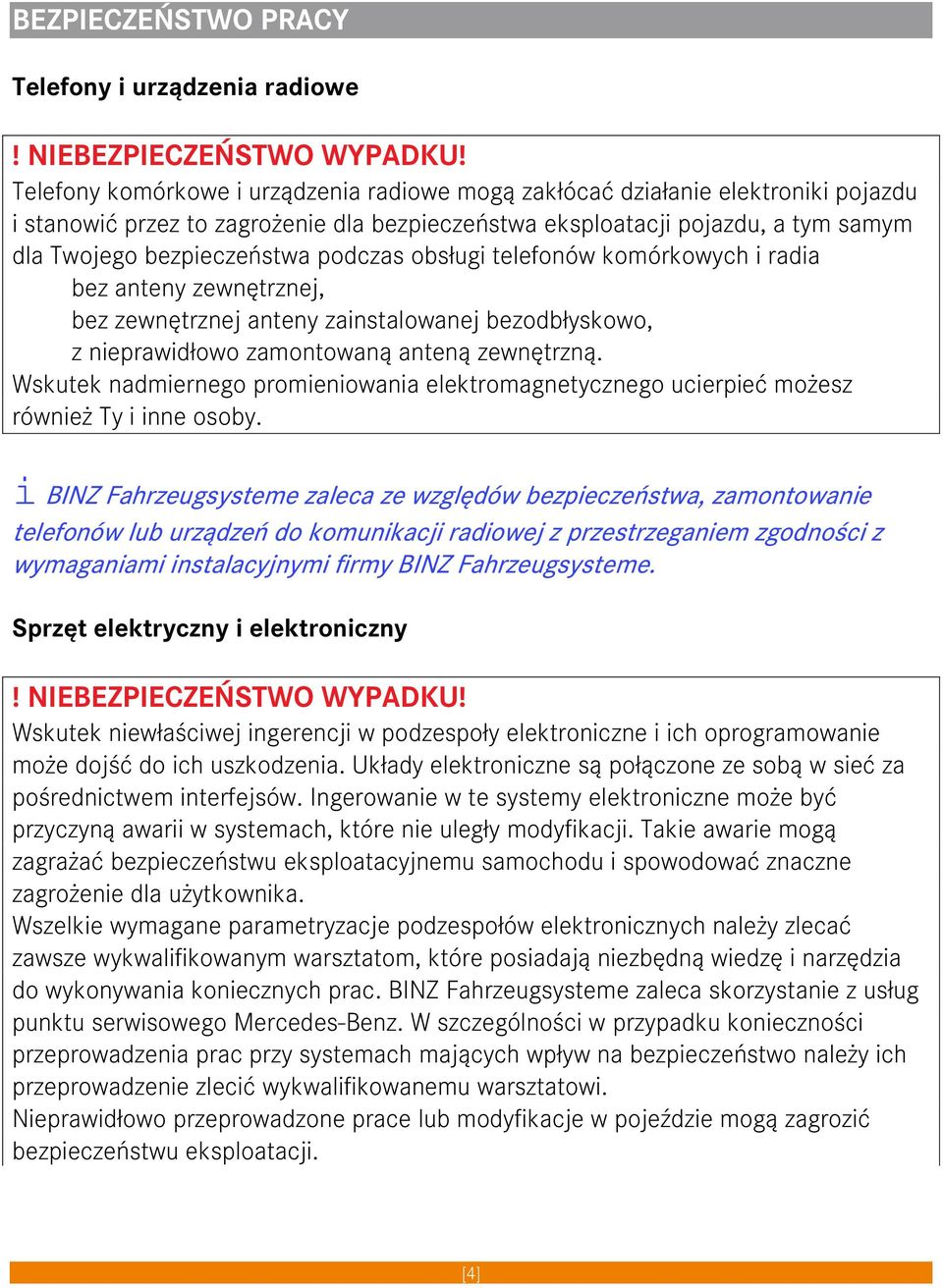 podczas obsługi telefonów komórkowych i radia bez anteny zewnętrznej, bez zewnętrznej anteny zainstalowanej bezodbłyskowo, z nieprawidłowo zamontowaną anteną zewnętrzną.