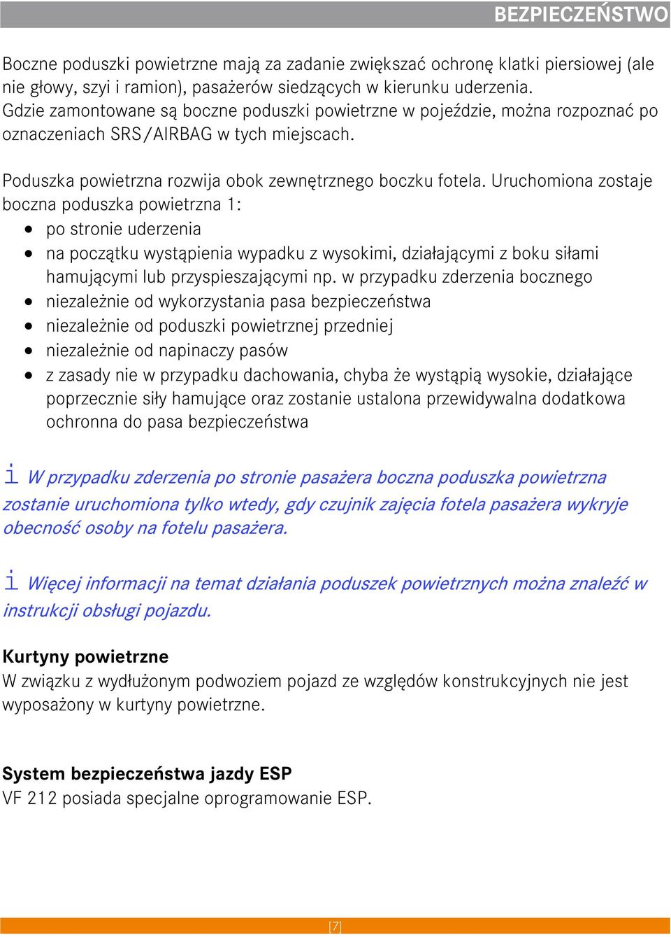 Uruchomiona zostaje boczna poduszka powietrzna 1: po stronie uderzenia na początku wystąpienia wypadku z wysokimi, działającymi z boku siłami hamującymi lub przyspieszającymi np.