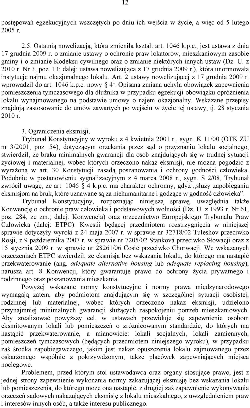 13; dalej: ustawa nowelizująca z 17 grudnia 2009 r.), która unormowała instytucję najmu okazjonalnego lokalu. Art. 2 ustawy nowelizującej z 17 grudnia 2009 r. wprowadził do art. 1046 k.p.c. nowy 4 1.