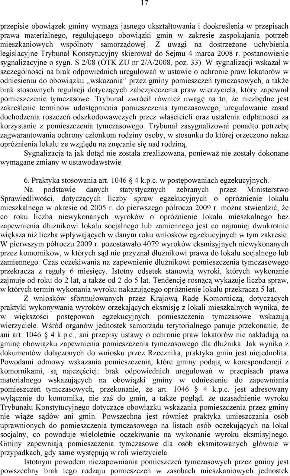 W sygnalizacji wskazał w szczególności na brak odpowiednich uregulowań w ustawie o ochronie praw lokatorów w odniesieniu do obowiązku wskazania przez gminy pomieszczeń tymczasowych, a także brak