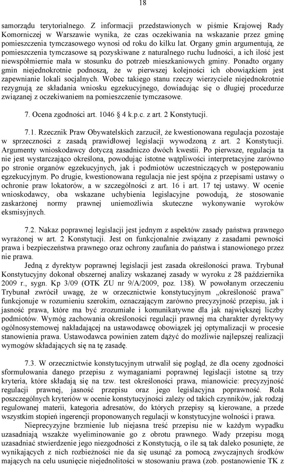 Organy gmin argumentują, że pomieszczenia tymczasowe są pozyskiwane z naturalnego ruchu ludności, a ich ilość jest niewspółmiernie mała w stosunku do potrzeb mieszkaniowych gminy.