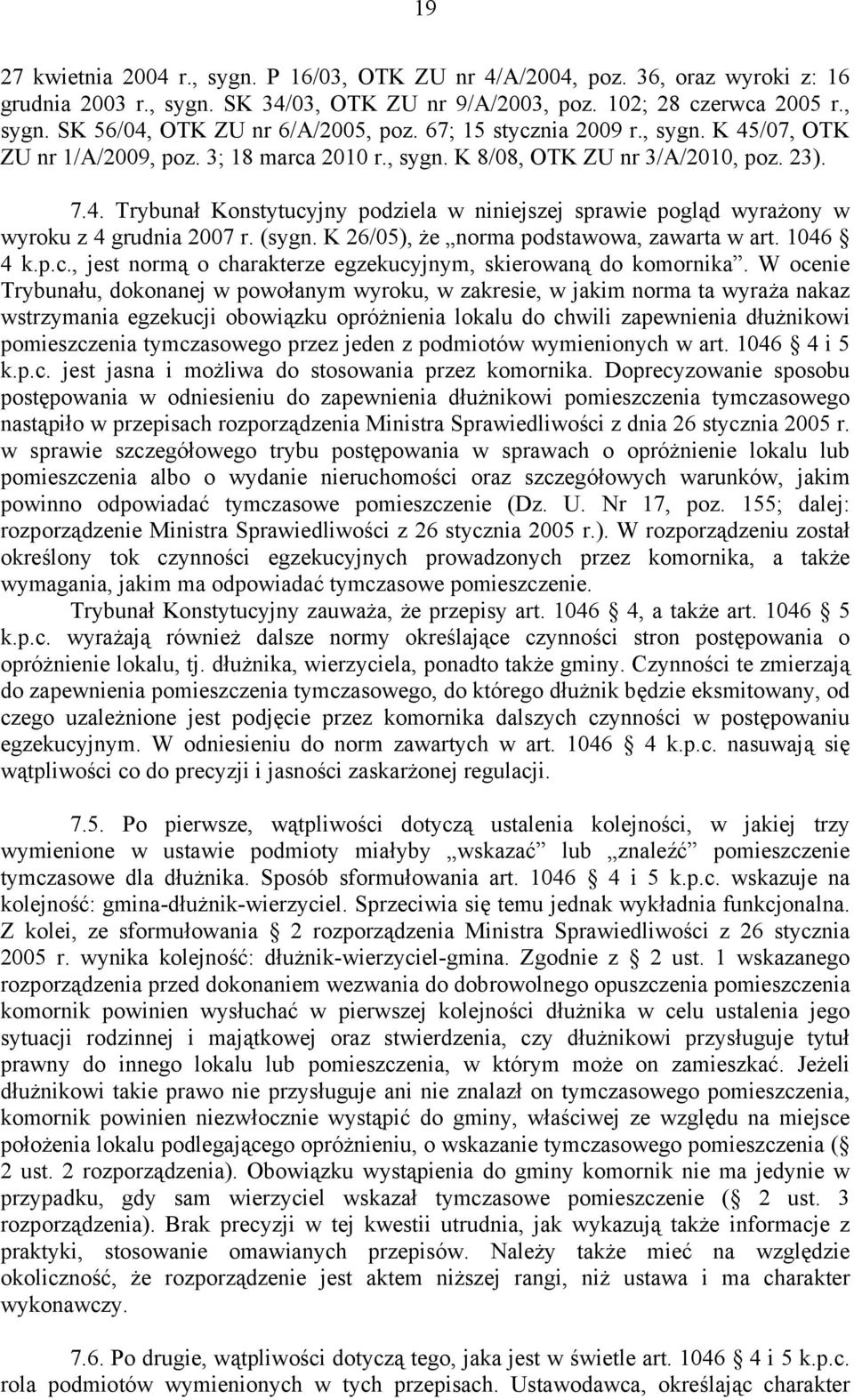 (sygn. K 26/05), że norma podstawowa, zawarta w art. 1046 4 k.p.c., jest normą o charakterze egzekucyjnym, skierowaną do komornika.
