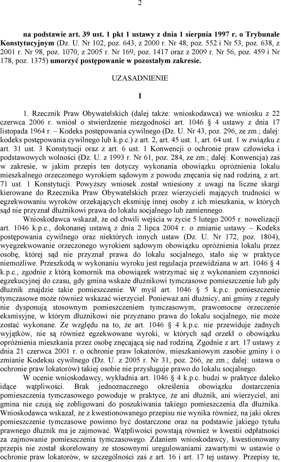 Rzecznik Praw Obywatelskich (dalej także: wnioskodawca) we wniosku z 22 czerwca 2006 r. wniósł o stwierdzenie niezgodności art. 1046 4 ustawy z dnia 17 listopada 1964 r.