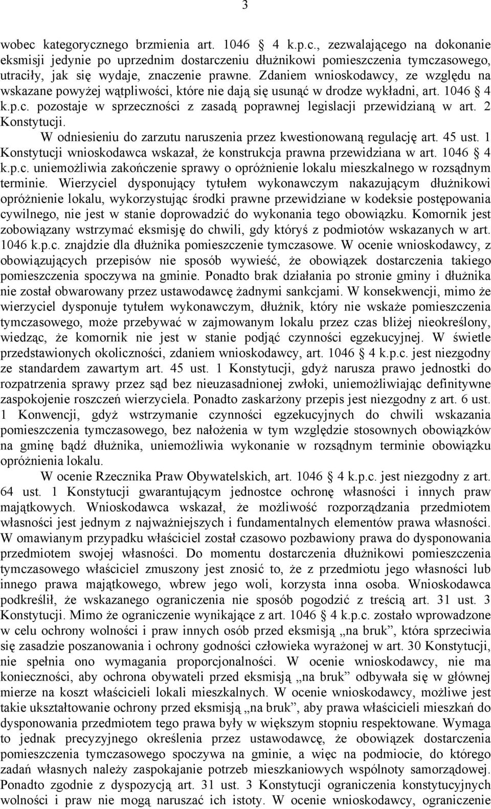 2 Konstytucji. W odniesieniu do zarzutu naruszenia przez kwestionowaną regulację art. 45 ust. 1 Konstytucji wnioskodawca wskazał, że konstrukcja prawna przewidziana w art. 1046 4 k.p.c. uniemożliwia zakończenie sprawy o opróżnienie lokalu mieszkalnego w rozsądnym terminie.