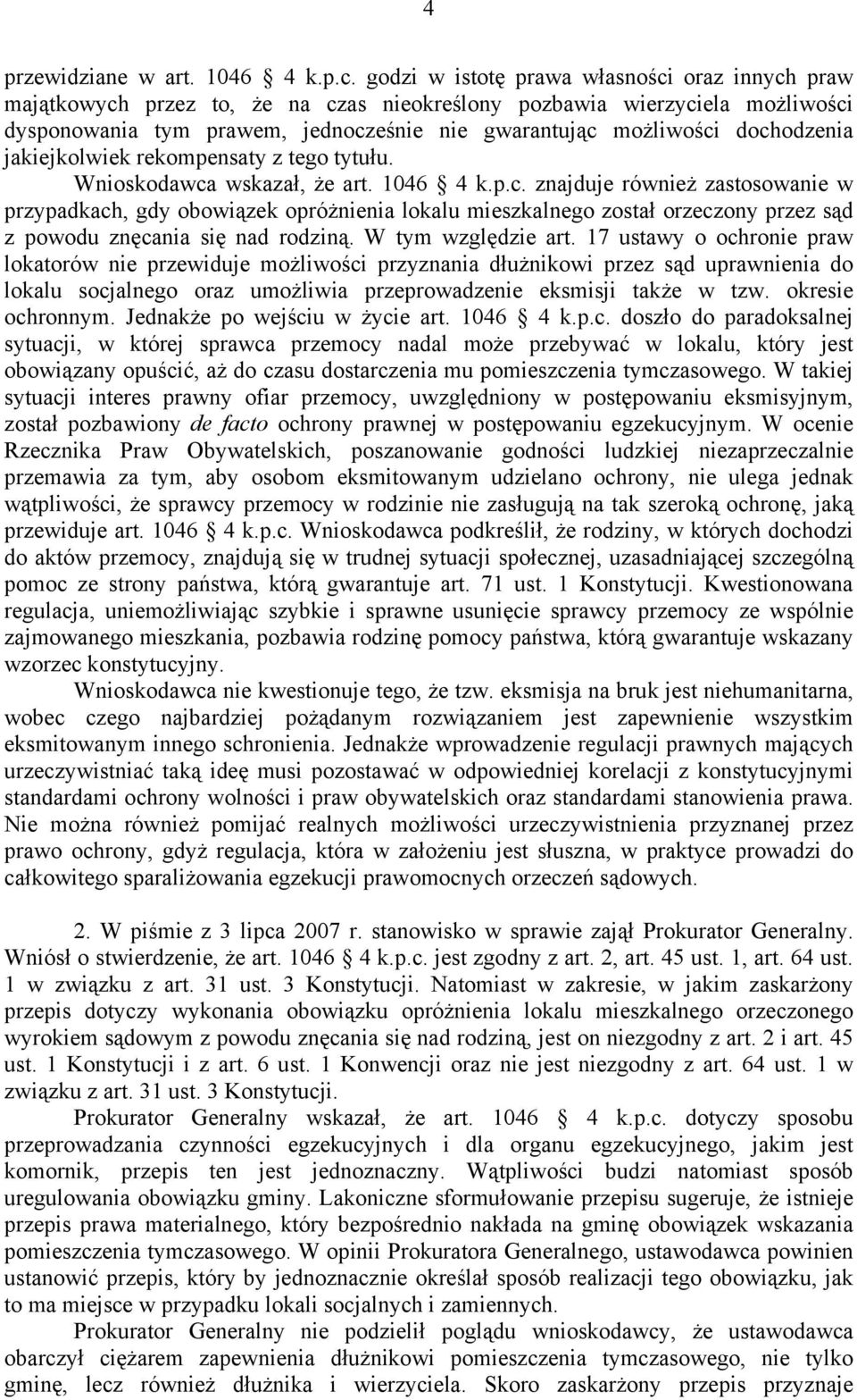 dochodzenia jakiejkolwiek rekompensaty z tego tytułu. Wnioskodawca wskazał, że art. 1046 4 k.p.c. znajduje również zastosowanie w przypadkach, gdy obowiązek opróżnienia lokalu mieszkalnego został orzeczony przez sąd z powodu znęcania się nad rodziną.