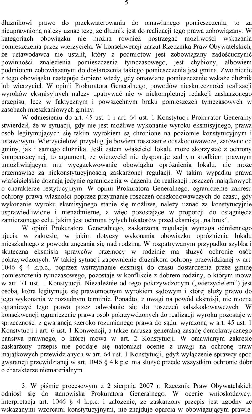 W konsekwencji zarzut Rzecznika Praw Obywatelskich, że ustawodawca nie ustalił, który z podmiotów jest zobowiązany zadośćuczynić powinności znalezienia pomieszczenia tymczasowego, jest chybiony,