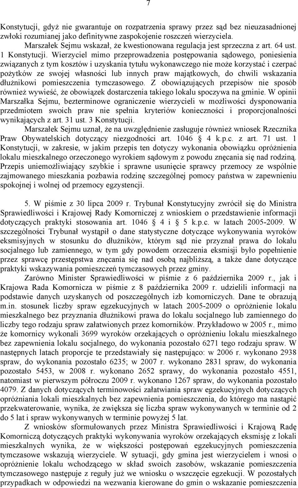 Wierzyciel mimo przeprowadzenia postępowania sądowego, poniesienia związanych z tym kosztów i uzyskania tytułu wykonawczego nie może korzystać i czerpać pożytków ze swojej własności lub innych praw