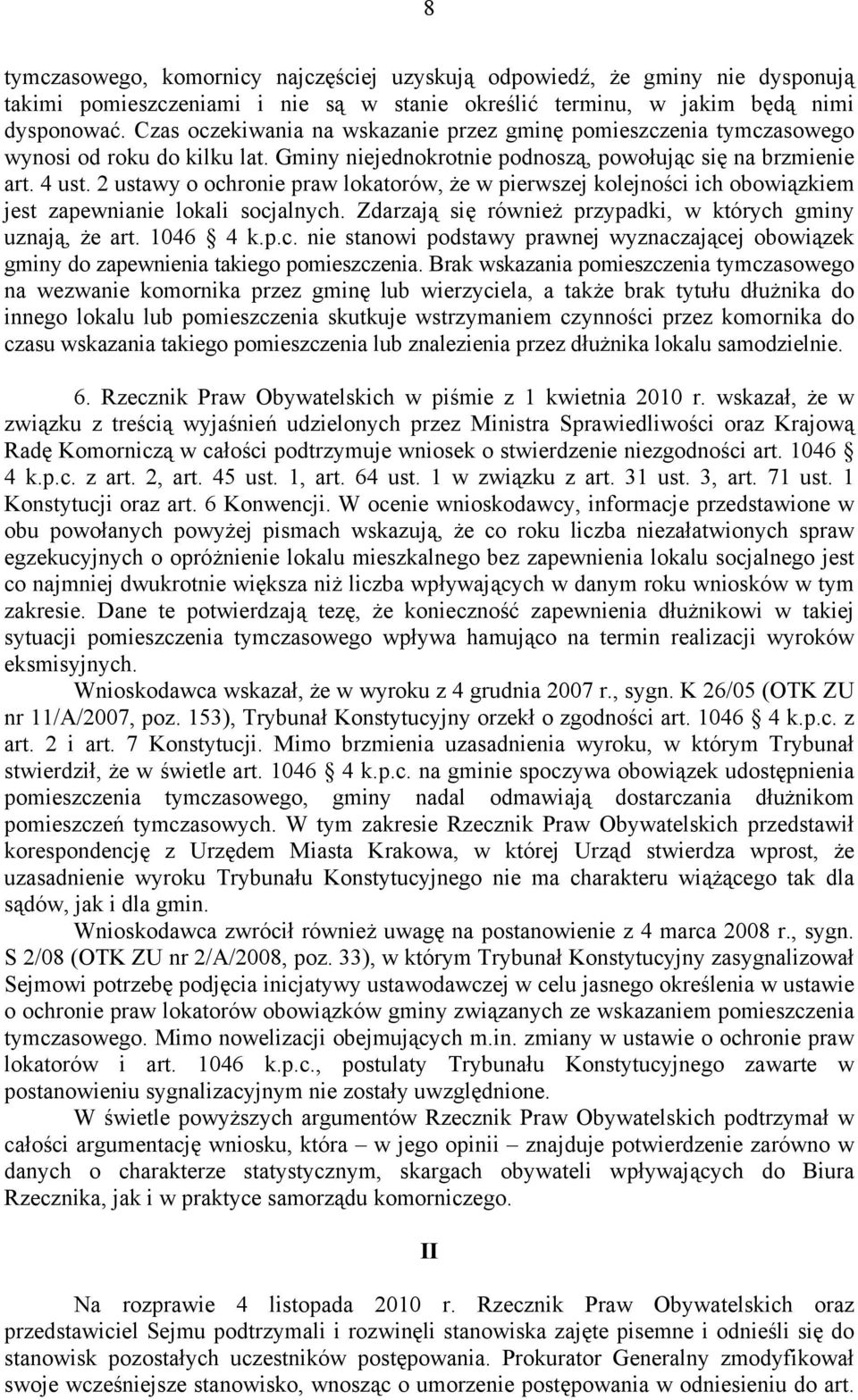 2 ustawy o ochronie praw lokatorów, że w pierwszej kolejności ich obowiązkiem jest zapewnianie lokali socjalnych. Zdarzają się również przypadki, w których gminy uznają, że art. 1046 4 k.p.c. nie stanowi podstawy prawnej wyznaczającej obowiązek gminy do zapewnienia takiego pomieszczenia.