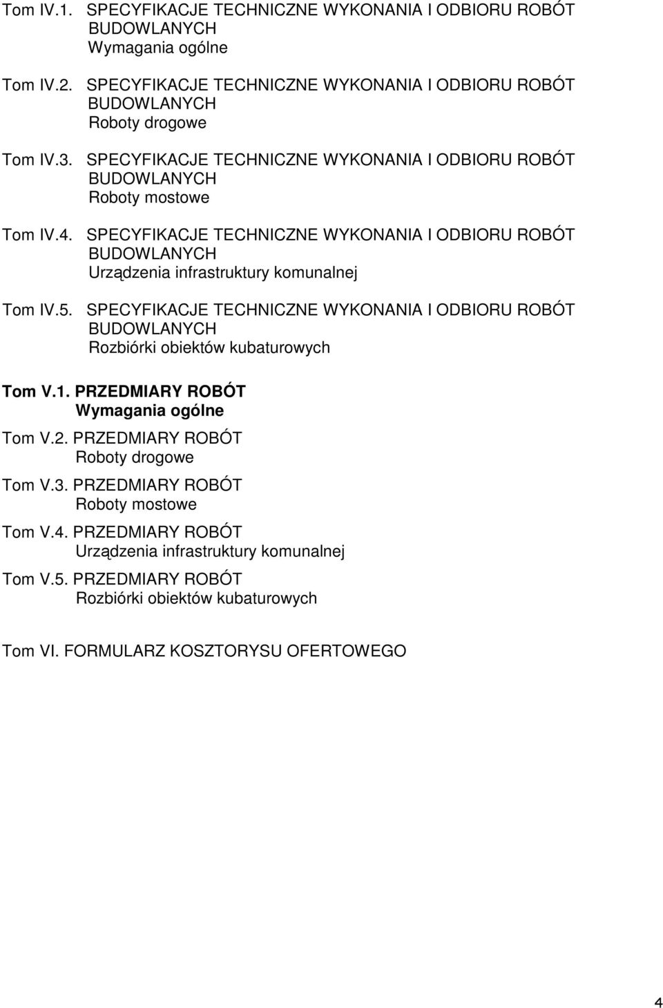 SPECYFIKACJE TECHNICZNE WYKONANIA I ODBIORU ROBÓT Rozbiórki obiektów kubaturowych Tom V.1. PRZEDMIARY ROBÓT Wymagania ogólne Tom V.2. PRZEDMIARY ROBÓT Roboty drogowe Tom V.3.