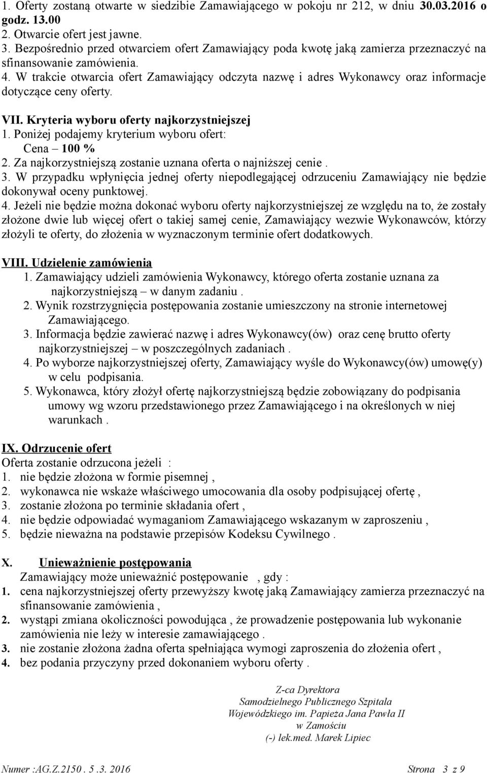 Poniżej podajemy kryterium wyboru ofert: Cena 100 % 2. Za najkorzystniejszą zostanie uznana oferta o najniższej cenie. 3.