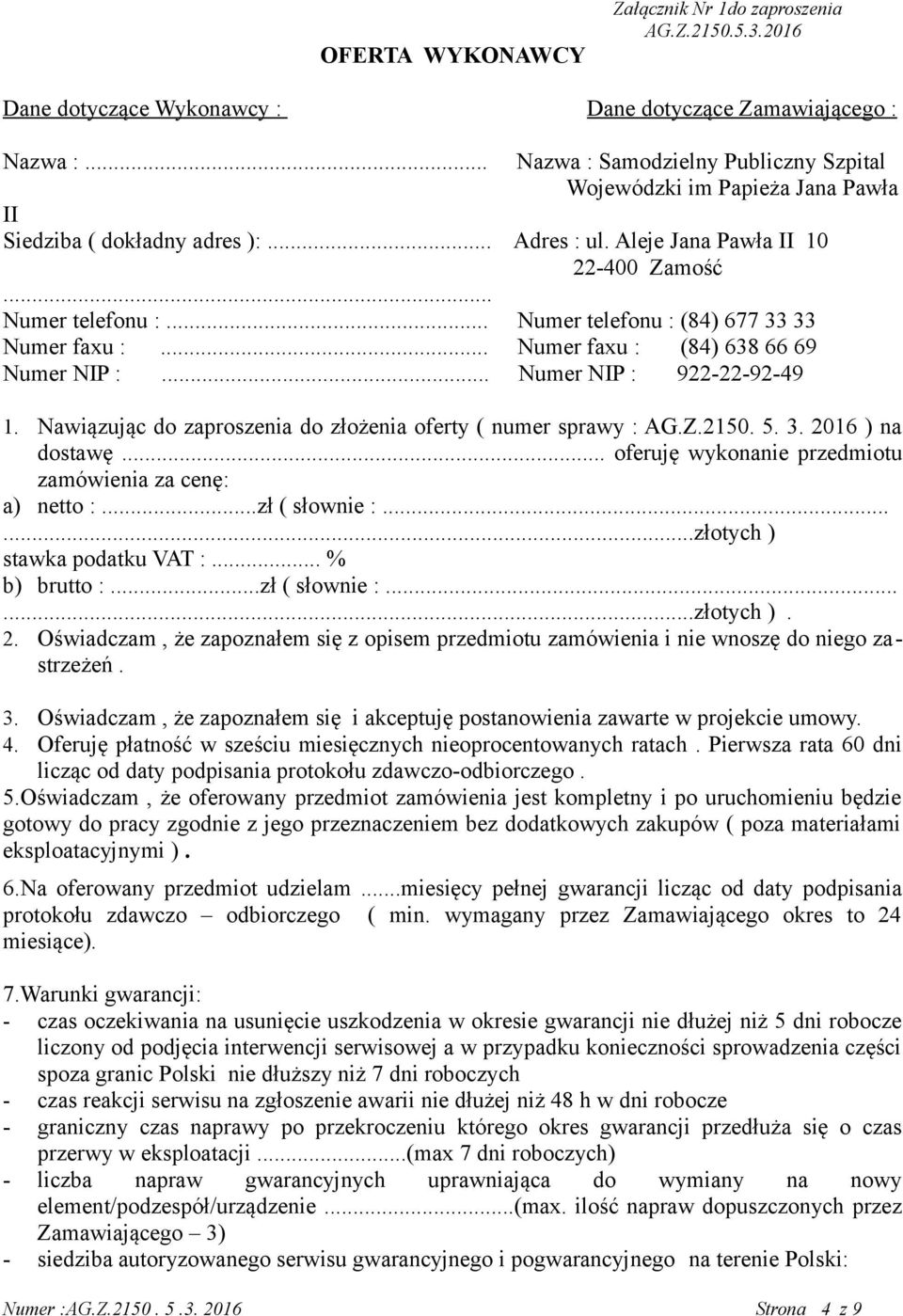 .. Numer telefonu : (84) 677 33 33 Numer faxu :... Numer faxu : (84) 638 66 69 Numer NIP :... Numer NIP : 922-22-92-49 1. Nawiązując do zaproszenia do złożenia oferty ( numer sprawy : AG.Z.2150. 5. 3. 2016 ) na dostawę.