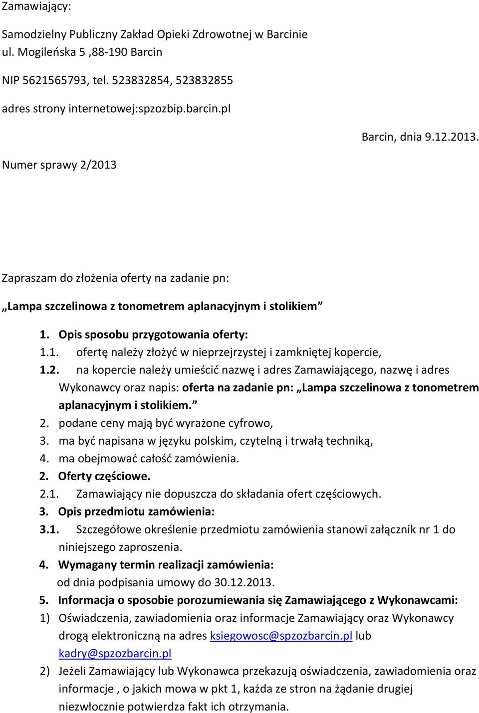 2. na kopercie należy umieścić nazwę i adres Zamawiającego, nazwę i adres Wykonawcy oraz napis: oferta na zadanie pn: Lampa szczelinowa z tonometrem aplanacyjnym i stolikiem. 2.