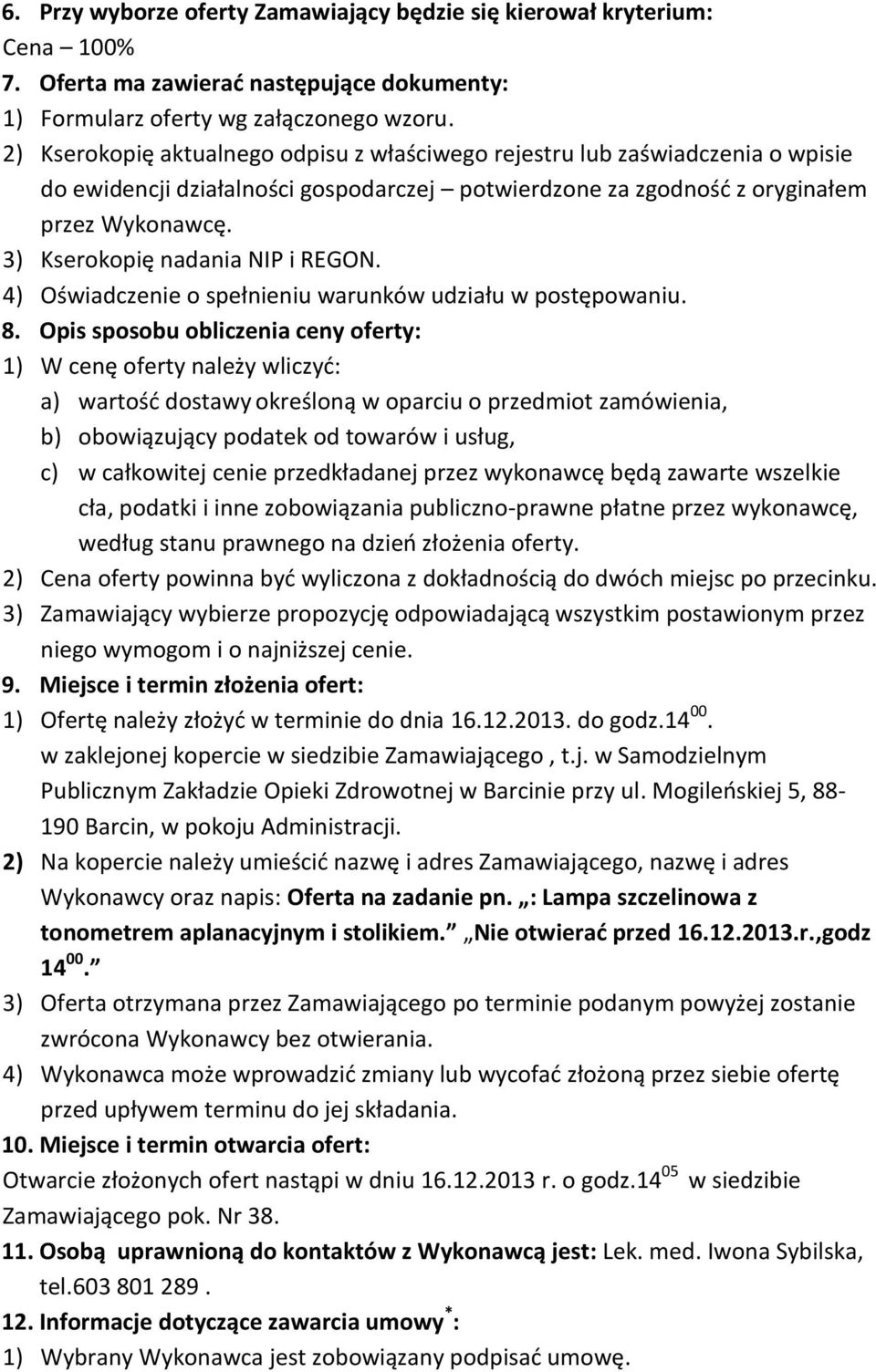 3) Kserokopię nadania NIP i REGON. 4) Oświadczenie o spełnieniu warunków udziału w postępowaniu. 8.