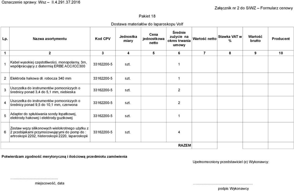 1 współpracujący z diatermią ERBE ACC/ICC300 2 Elektroda hakowa dł. robocza 340 mm 33162200-5 szt.