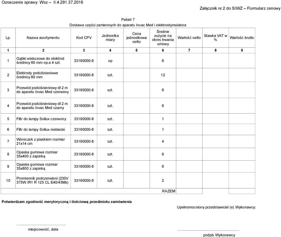 12 średnicy 60 mm Przewód podciśnieniowy dł 2 m 3 33190000-8 szt. 6 do aparatu Invac Med czerwony Przewód podciśnieniowy dł 2 m 4 33190000-8 szt.