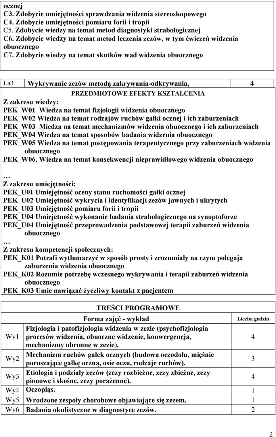 Zdobycie wiedzy na temat skutków wad widzenia La3 Wykrywanie zezów metodą zakrywania-odkrywania, PRZEDMIOTOWE EFEKTY KSZTAŁCENIA Z zakresu wiedzy: PEK_W01 Wiedza na temat fizjologii widzenia PEK_W02