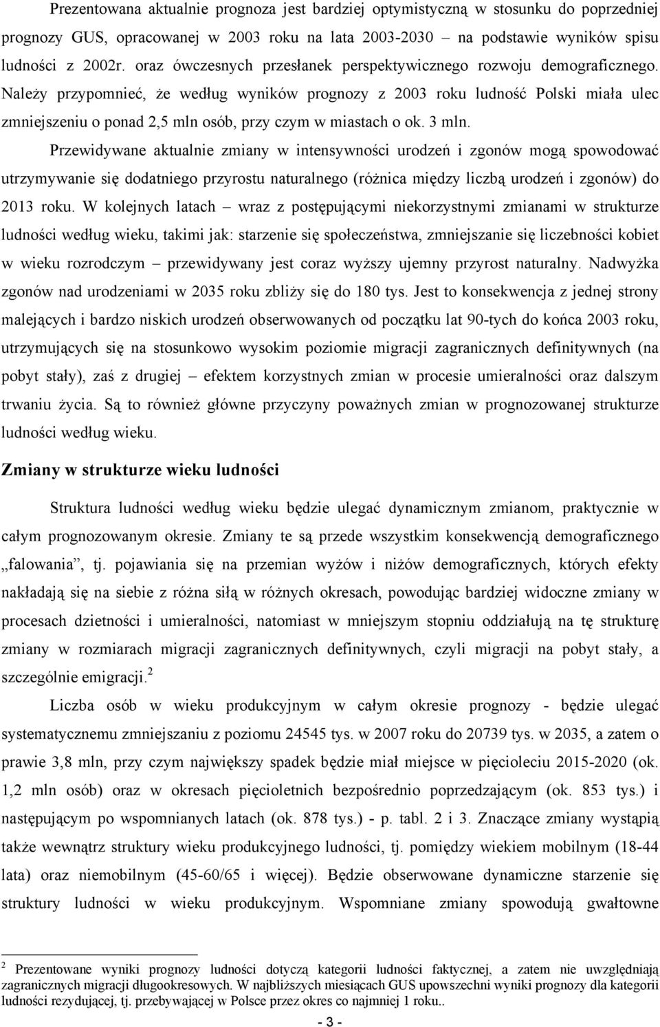 Należy przypomnieć, że według wyników prognozy z 2003 roku ludność Polski miała ulec zmniejszeniu o ponad 2,5 mln osób, przy czym w miastach o ok. 3 mln.